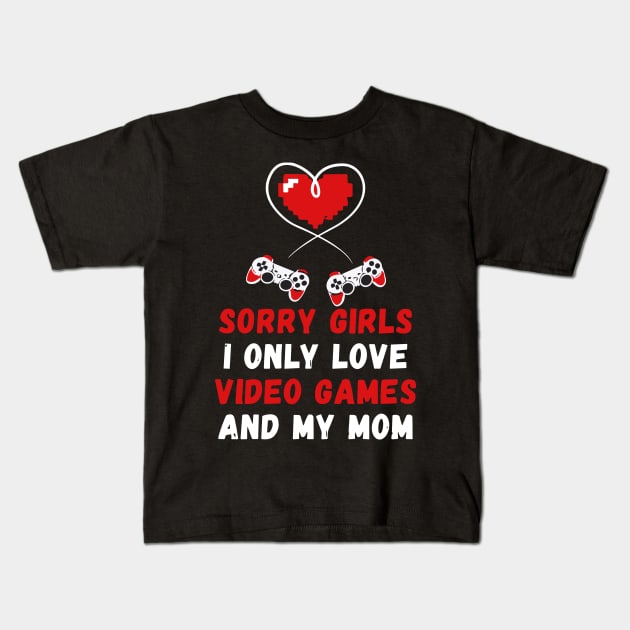 Sorry Girls I Only Love Video Games And My Mom Funny Valentine’s Day Kids T-Shirt by anonshirt